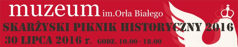 II Skarżyski Piknik Historyczny – Muzeum im. Orła Białego – 30.07.2016