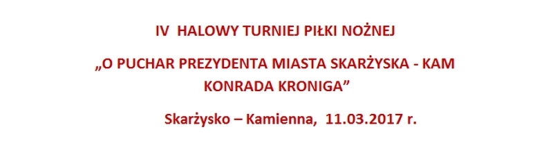 Halowy Turniej Piłki Nożnej o Puchar Prezydenta Miasta Skarżyska-Kamiennej Konrada Kröniga (rocznik 2003) – hala MCSiR – 11.03.2017