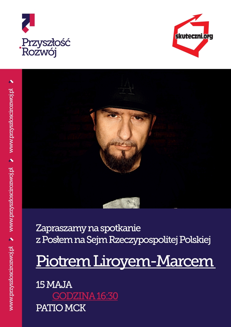 Spotkanie z Posłem na Sejm Rzeczypospolitej Polskiej Piotrem Liroyem-Marcem – MCK – 15.05.2017