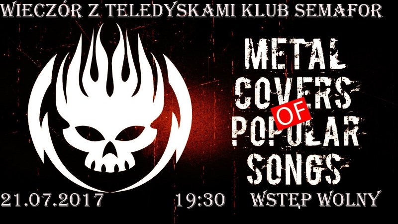 Wieczór z teledyskami – Metal Covers Of Pop Songs – Klub Semafor – 21.07.2017